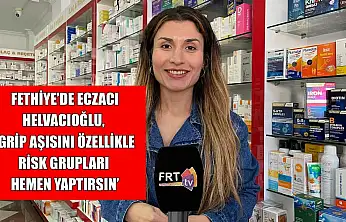 Fethiye'de Eczacı Helvacıoğlu, 'Grip aşısını özellikle risk grupları hemen yaptırsın'