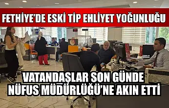 Fethiye'de eski tip ehliyet yoğunluğu: Vatandaşlar son günde Nüfus Müdürlüğü'ne akın etti