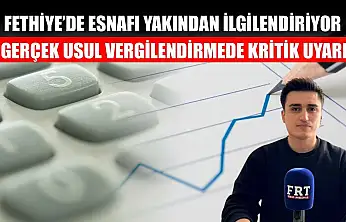Fethiye'de Esnafı Yakından İlgilendiriyor: Gerçek Usul Vergilendirmede Kritik Uyarı