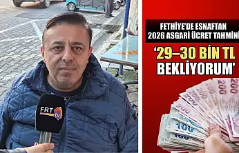 Fethiye'de esnaftan 2026 asgari ücret tahmini: '29–30 Bin TL bekliyorum'