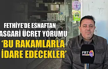 Fethiye'de esnaftan asgari ücret yorumu, 'Bu rakamlarla idare edilecekler'