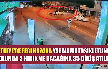 Fethiye'de feci kazada yaralı motosikletlinin kolunda 2 kırık ve bacağına 35 dikiş atıldı