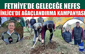 Fethiye'de geleceğe nefes: İnlice'de ağaçlandırma kampanyası