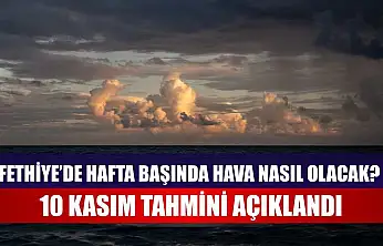 Fethiye'de Hafta Başında Hava Nasıl Olacak? 10 Kasım Tahmini Açıklandı