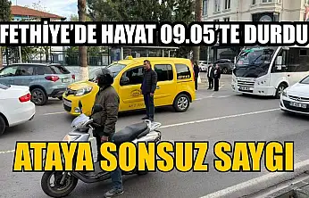 Fethiye'de hayat 09.05'te durdu: Ataya sonsuz saygı