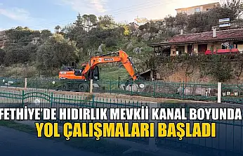 Fethiye'de Hıdırlık mevkii kanal boyunda yol çalışmaları başladı