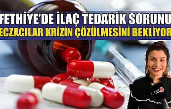 Fethiye'de ilaç tedarik sorunu: Eczacılar krizin çözülmesini bekliyor
