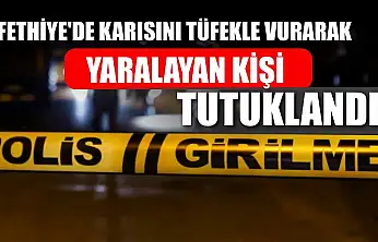 Fethiye'de karısını tüfekle vurarak yaralayan kişi tutuklandı