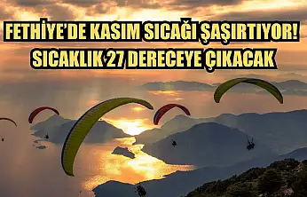 Fethiye'de Kasım Sıcağı Şaşırtıyor! Sıcaklık 27 Dereceye Çıkacak