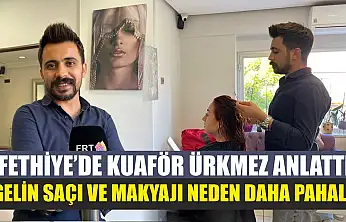 Fethiye'de Kuaför Ürkmez anlattı: 'Gelin saçı ve makyajı neden daha pahalı'