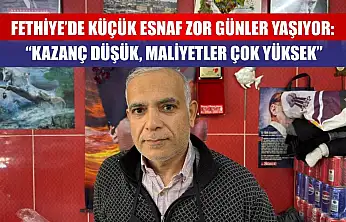 Fethiye'de Küçük Esnaf Zor Günler Yaşıyor: 'Kazanç Düşük, Maliyetler Çok Yüksek'