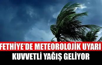 Fethiye'de meteorolojik uyarı: Kuvvetli yağış geliyor