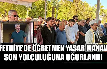 Fethiye'de öğretmen Yaşar Manav son yolculuğuna uğurlandı