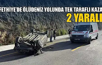 Fethiye'de Ölüdeniz yolunda tek taraflı kaza: 2 yaralı