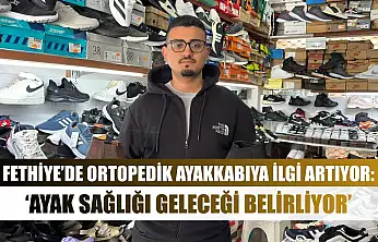 Fethiye'de Ortopedik Ayakkabıya İlgi Artıyor: 'Ayak Sağlığı Geleceği Belirliyor'