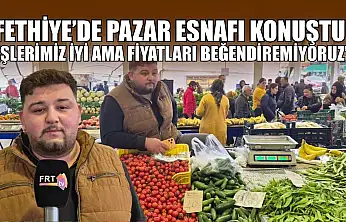 Fethiye'de pazar esnafı konuştu: 'İşlerimiz iyi ama fiyatları beğendiremiyoruz'
