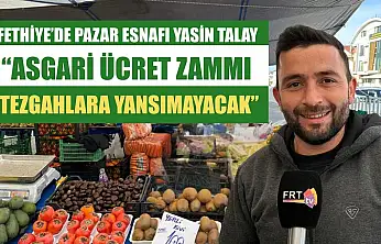 Fethiye'de Pazar Esnafı Yasin Talay: 'Asgari ücret zammı tezgahlara yansımayacak'