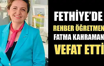 Fethiye'de Rehber Öğretmen Fatma Kahraman vefat etti