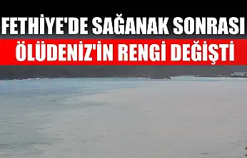 Fethiye'de sağanak sonrası Ölüdeniz'in rengi değişti