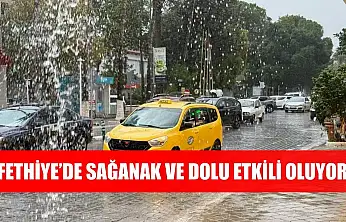 Fethiye'de sağanak ve dolu etkili oluyor