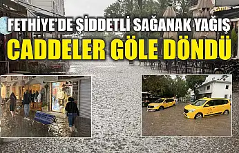 Fethiye'de şiddetli sağanak yağış: Caddeler göle döndü