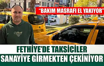 Fethiye'de taksiciler sanayiye girmekten çekiniyor: 'Bakım masrafı el yakıyor'
