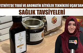 Fethiye'de Tıbbi ve Aromatik Bitkiler Teknikeri Uçar'dan sağlık tavsiyeleri