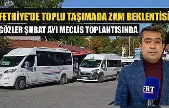 Fethiye'de toplu taşımada zam beklentisi: Gözler Şubat ayı meclis toplantısında