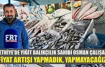 Fethiye'de Yiğit Balıkçılık sahibi Osman Çalışan: 'Fiyat artışı yapmadık, yapmayacağız'
