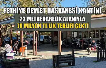 Fethiye Devlet Hastanesi Kantini 23 metrekarelik alanıyla 70 Milyon TL'lik teklifi çekti