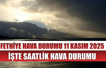 Fethiye Hava Durumu 11 Kasım 2025 İşte Saatlik Hava Durumu