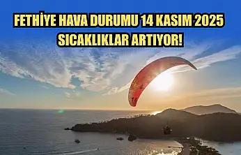 Fethiye Hava Durumu 14 Kasım 2025: Sıcaklıklar Artıyor!