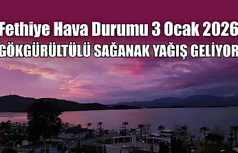 Fethiye Hava Durumu 3 Ocak 2026: Gökgürültülü Sağanak Yağış Geliyor