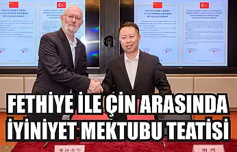 Fethiye ile Çin Arasında İyiniyet Mektubu Teatisi