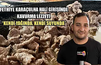 Fethiye Karaçulha Hali girişinde kavurma lezzeti 'Kendi yağında, kendi suyunda'