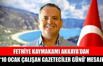 Fethiye Kaymakamı Akkaya'dan '10 Ocak Çalışan Gazeteciler Günü' Mesajı