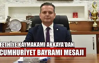 Fethiye Kaymakamı Akkaya'dan Cumhuriyet Bayramı mesajı