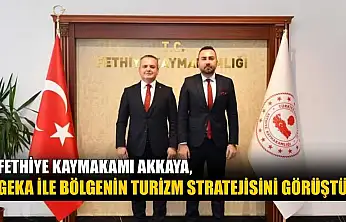 Fethiye Kaymakamı Akkaya, GEKA ile bölgenin turizm stratejisini görüştü