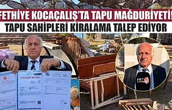 Fethiye Kocaçalış'ta Tapu Mağduriyeti! Tapu Sahipleri Kiralama Talep Ediyor