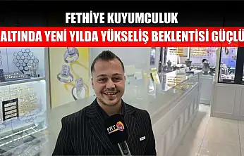 Fethiye Kuyumculuk: Altında yeni yılda yükseliş beklentisi güçlü