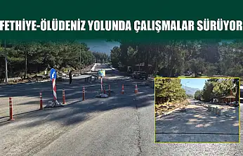 Fethiye-Ölüdeniz Yolunda Çalışmalar Sürüyor