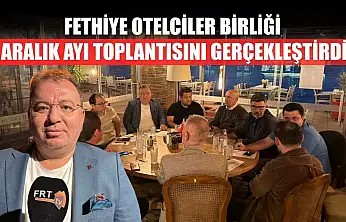 Fethiye Otelciler Birliği Aralık Ayı Toplantısını Gerçekleştirdi
