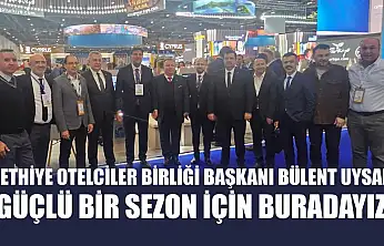 Fethiye Otelciler Birliği Başkanı Bülent Uysal, 'Güçlü bir sezon için buradayız'