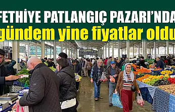 Fethiye Patlangıç Pazarı'nda gündem yine fiyatlar oldu