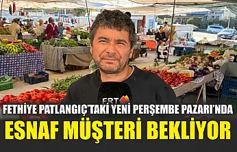 Fethiye Patlangıç'taki Yeni Perşembe Pazarı'nda esnaf müşteri bekliyor