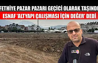 Fethiye Pazar Pazarı Geçici Olarak Taşındı: Esnaf 'Altyapı Çalışması İçin Değer' Dedi