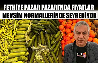 Fethiye Pazar Pazarı'nda fiyatlar mevsim normallerinde seyrediyor