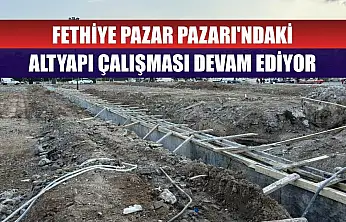 Fethiye Pazar Pazarı'ndaki altyapı çalışması devam ediyor