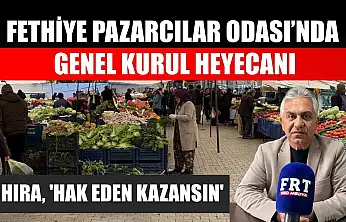 Fethiye Pazarcılar Odası'nda genel kurul heyecanı: Hıra, 'Hak eden kazansın'