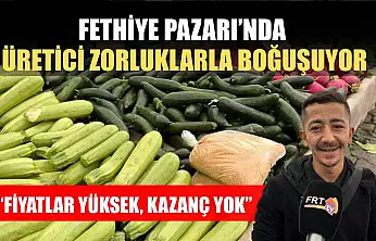Fethiye Pazarı'nda üretici zorluklarla boğuşuyor: 'Fiyatlar yüksek, kazanç yok'